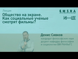 denis sivkov. lecture “society on the screen. how social scientists watch movies